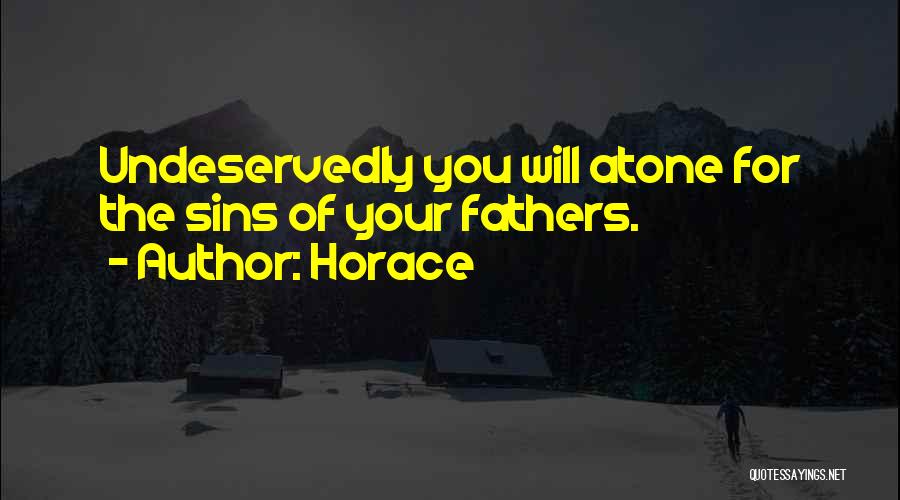 Horace Quotes: Undeservedly You Will Atone For The Sins Of Your Fathers.