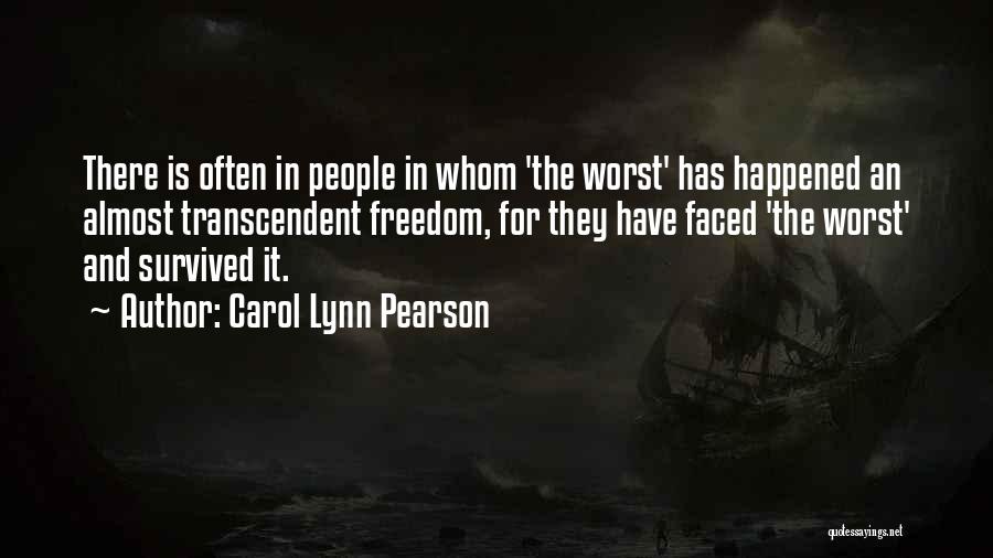 Carol Lynn Pearson Quotes: There Is Often In People In Whom 'the Worst' Has Happened An Almost Transcendent Freedom, For They Have Faced 'the