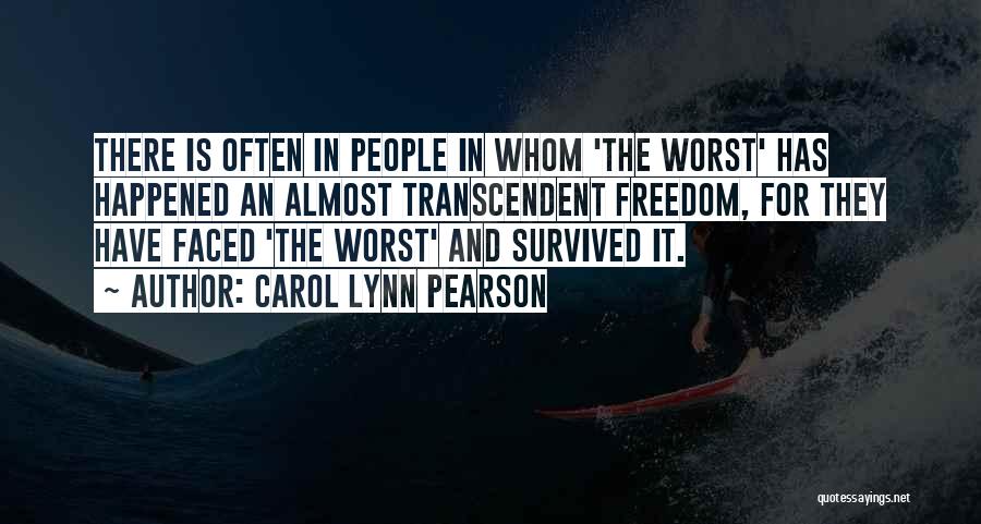 Carol Lynn Pearson Quotes: There Is Often In People In Whom 'the Worst' Has Happened An Almost Transcendent Freedom, For They Have Faced 'the