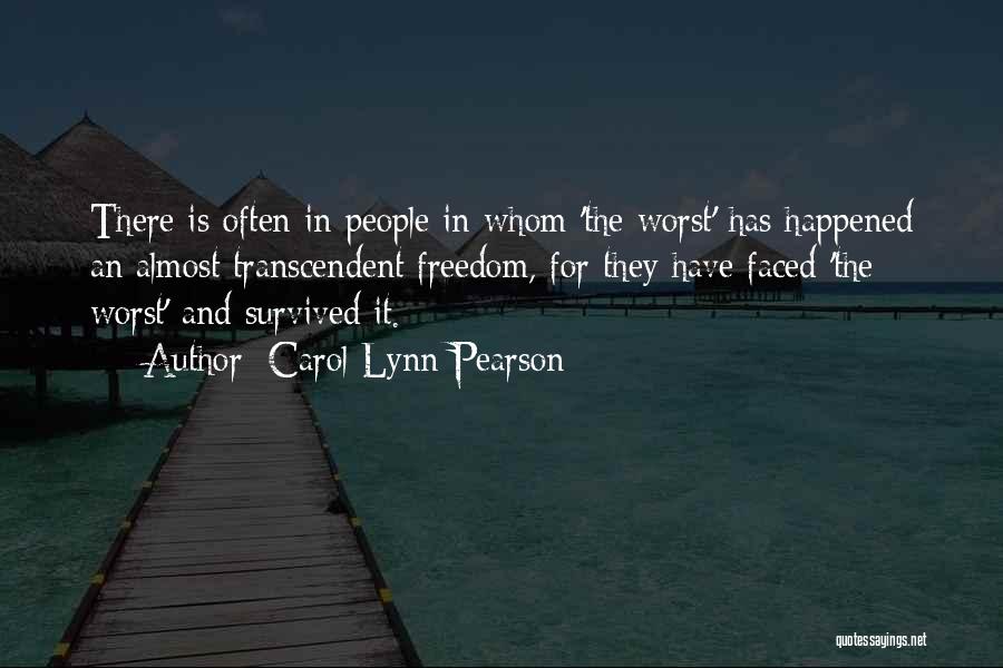 Carol Lynn Pearson Quotes: There Is Often In People In Whom 'the Worst' Has Happened An Almost Transcendent Freedom, For They Have Faced 'the