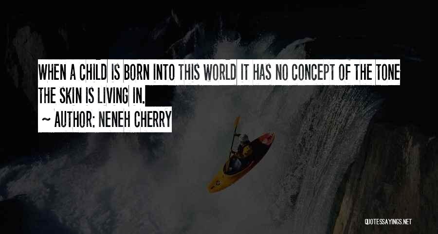 Neneh Cherry Quotes: When A Child Is Born Into This World It Has No Concept Of The Tone The Skin Is Living In.