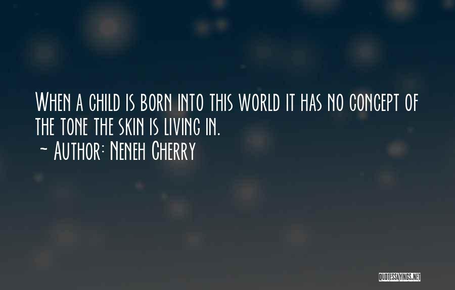 Neneh Cherry Quotes: When A Child Is Born Into This World It Has No Concept Of The Tone The Skin Is Living In.