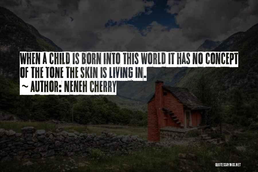 Neneh Cherry Quotes: When A Child Is Born Into This World It Has No Concept Of The Tone The Skin Is Living In.