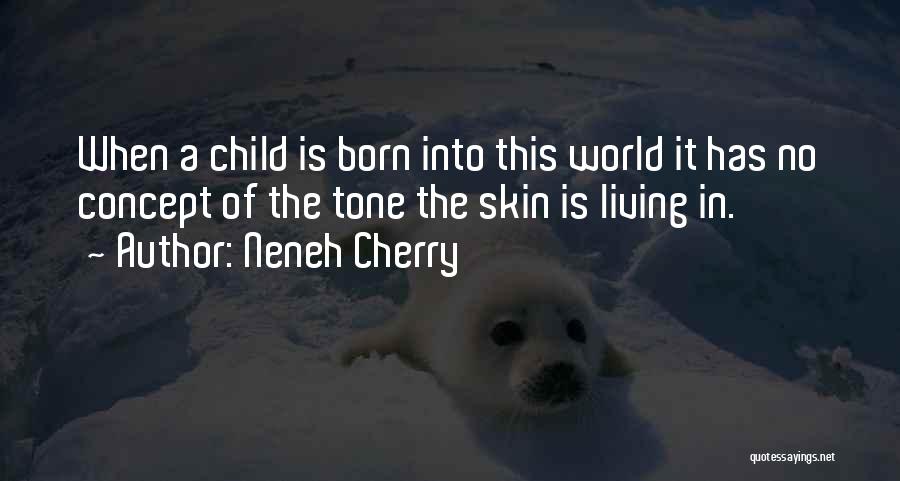 Neneh Cherry Quotes: When A Child Is Born Into This World It Has No Concept Of The Tone The Skin Is Living In.