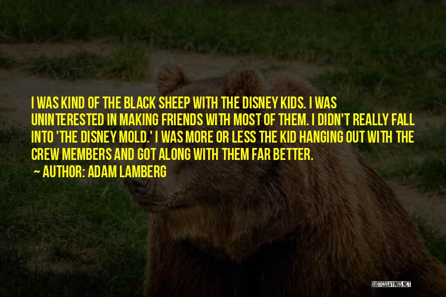 Adam Lamberg Quotes: I Was Kind Of The Black Sheep With The Disney Kids. I Was Uninterested In Making Friends With Most Of