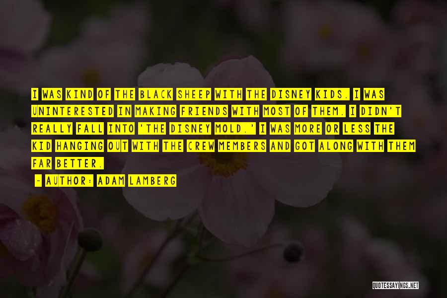 Adam Lamberg Quotes: I Was Kind Of The Black Sheep With The Disney Kids. I Was Uninterested In Making Friends With Most Of