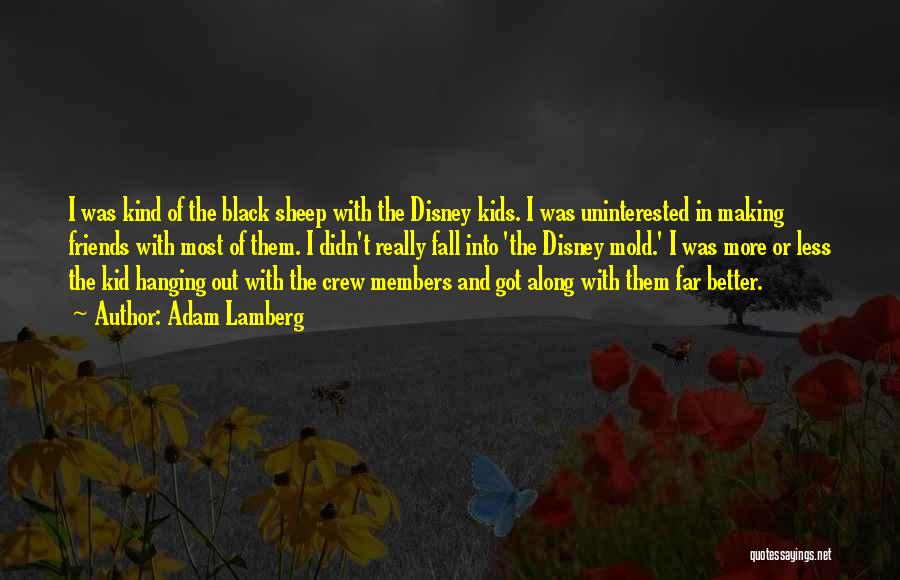 Adam Lamberg Quotes: I Was Kind Of The Black Sheep With The Disney Kids. I Was Uninterested In Making Friends With Most Of
