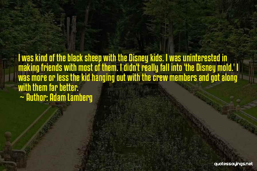 Adam Lamberg Quotes: I Was Kind Of The Black Sheep With The Disney Kids. I Was Uninterested In Making Friends With Most Of