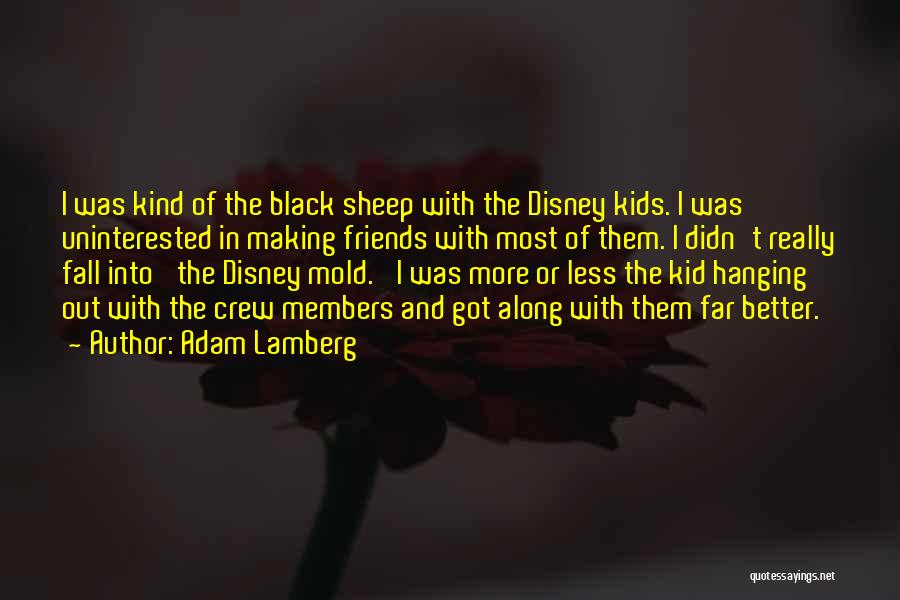 Adam Lamberg Quotes: I Was Kind Of The Black Sheep With The Disney Kids. I Was Uninterested In Making Friends With Most Of