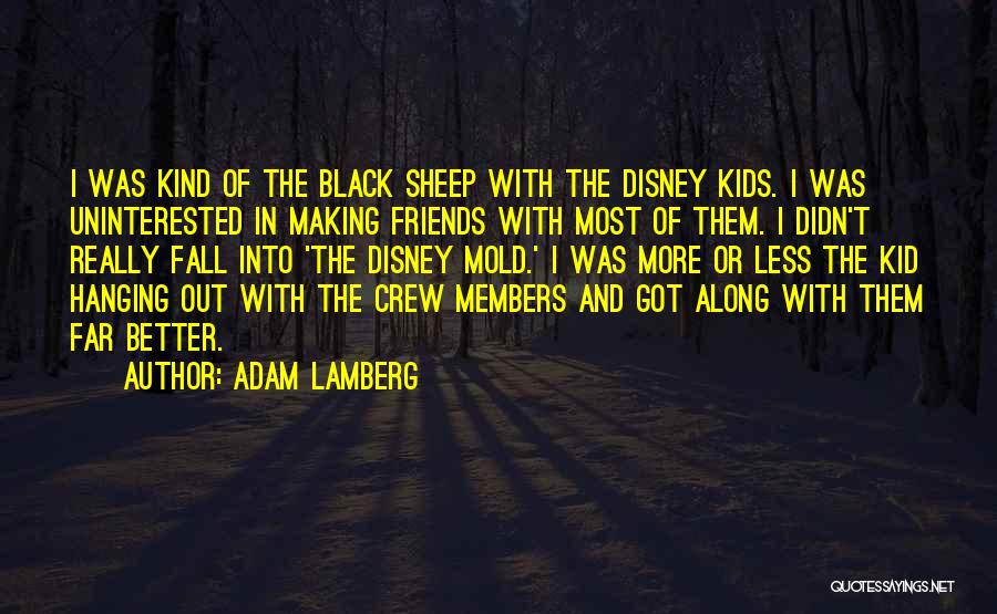 Adam Lamberg Quotes: I Was Kind Of The Black Sheep With The Disney Kids. I Was Uninterested In Making Friends With Most Of