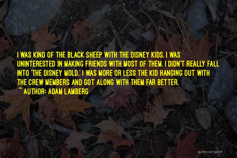 Adam Lamberg Quotes: I Was Kind Of The Black Sheep With The Disney Kids. I Was Uninterested In Making Friends With Most Of