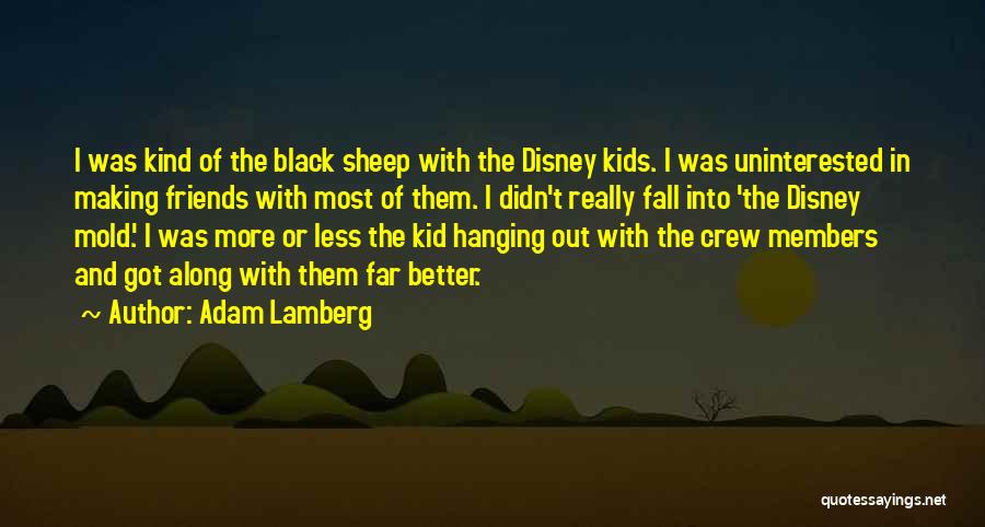 Adam Lamberg Quotes: I Was Kind Of The Black Sheep With The Disney Kids. I Was Uninterested In Making Friends With Most Of