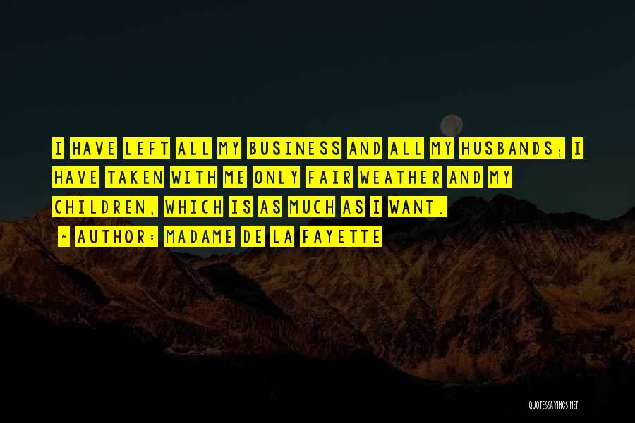 Madame De La Fayette Quotes: I Have Left All My Business And All My Husbands; I Have Taken With Me Only Fair Weather And My