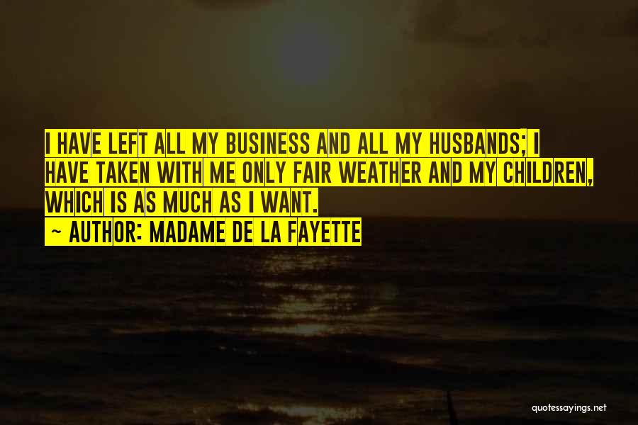 Madame De La Fayette Quotes: I Have Left All My Business And All My Husbands; I Have Taken With Me Only Fair Weather And My