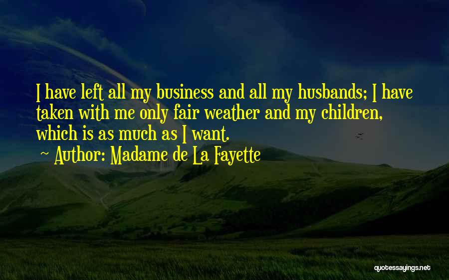 Madame De La Fayette Quotes: I Have Left All My Business And All My Husbands; I Have Taken With Me Only Fair Weather And My