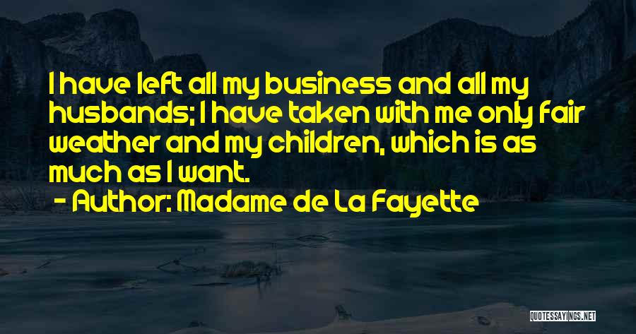 Madame De La Fayette Quotes: I Have Left All My Business And All My Husbands; I Have Taken With Me Only Fair Weather And My
