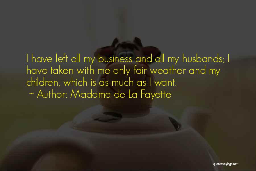 Madame De La Fayette Quotes: I Have Left All My Business And All My Husbands; I Have Taken With Me Only Fair Weather And My