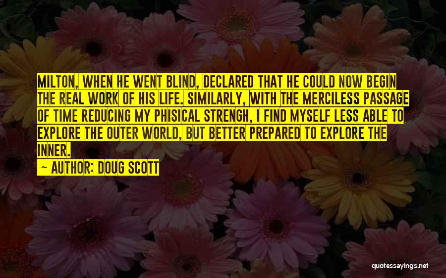 Doug Scott Quotes: Milton, When He Went Blind, Declared That He Could Now Begin The Real Work Of His Life. Similarly, With The