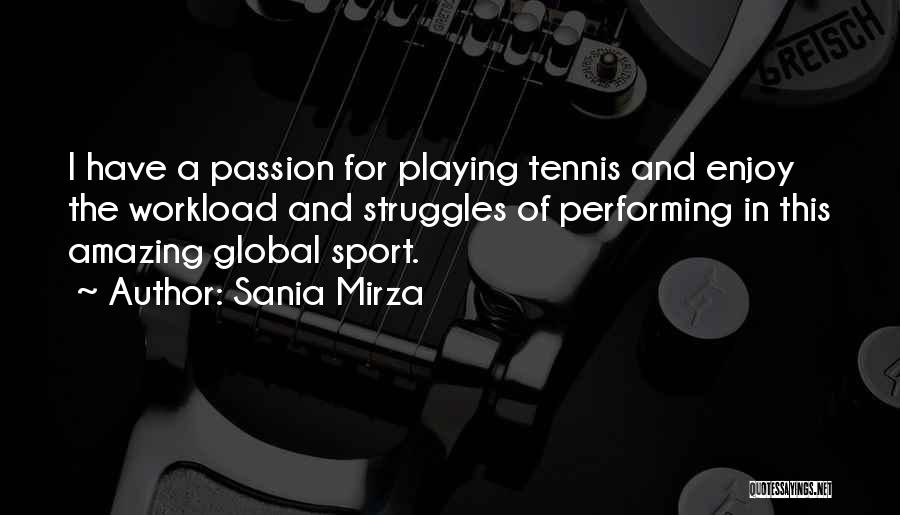 Sania Mirza Quotes: I Have A Passion For Playing Tennis And Enjoy The Workload And Struggles Of Performing In This Amazing Global Sport.