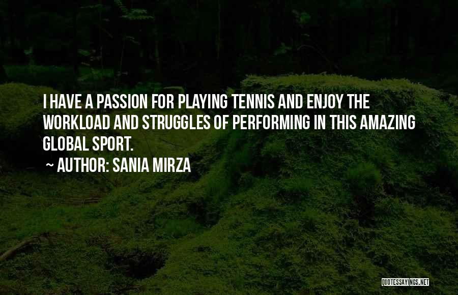 Sania Mirza Quotes: I Have A Passion For Playing Tennis And Enjoy The Workload And Struggles Of Performing In This Amazing Global Sport.