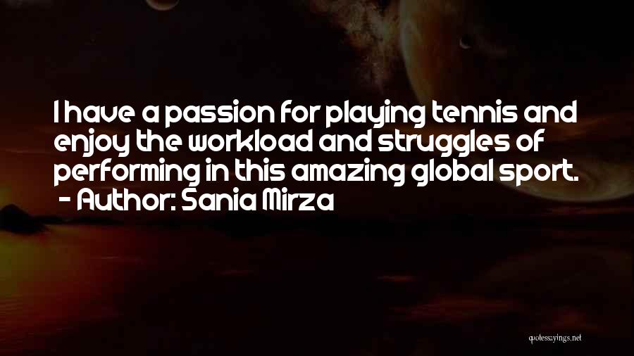 Sania Mirza Quotes: I Have A Passion For Playing Tennis And Enjoy The Workload And Struggles Of Performing In This Amazing Global Sport.