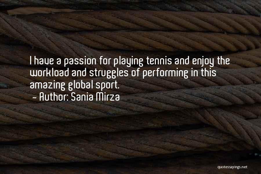 Sania Mirza Quotes: I Have A Passion For Playing Tennis And Enjoy The Workload And Struggles Of Performing In This Amazing Global Sport.