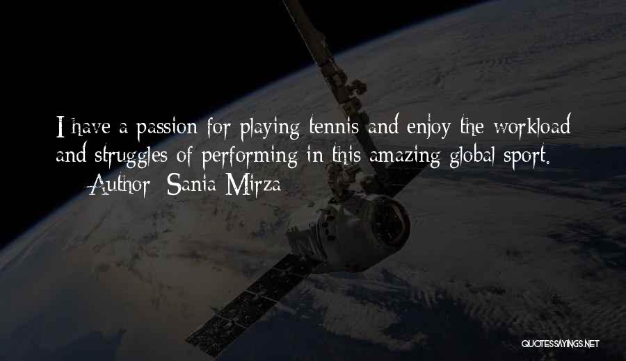 Sania Mirza Quotes: I Have A Passion For Playing Tennis And Enjoy The Workload And Struggles Of Performing In This Amazing Global Sport.