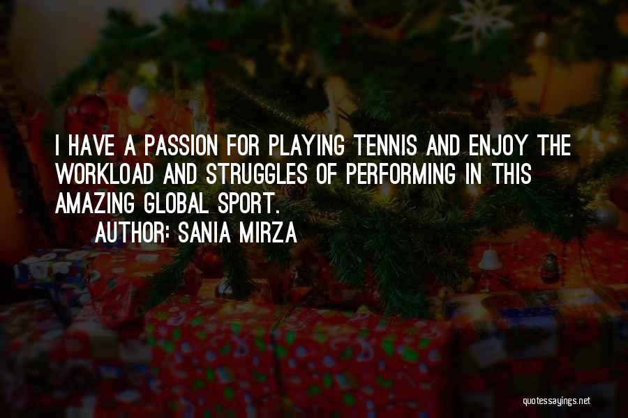 Sania Mirza Quotes: I Have A Passion For Playing Tennis And Enjoy The Workload And Struggles Of Performing In This Amazing Global Sport.