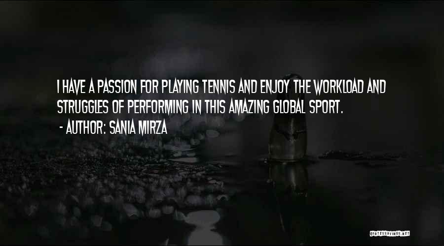 Sania Mirza Quotes: I Have A Passion For Playing Tennis And Enjoy The Workload And Struggles Of Performing In This Amazing Global Sport.