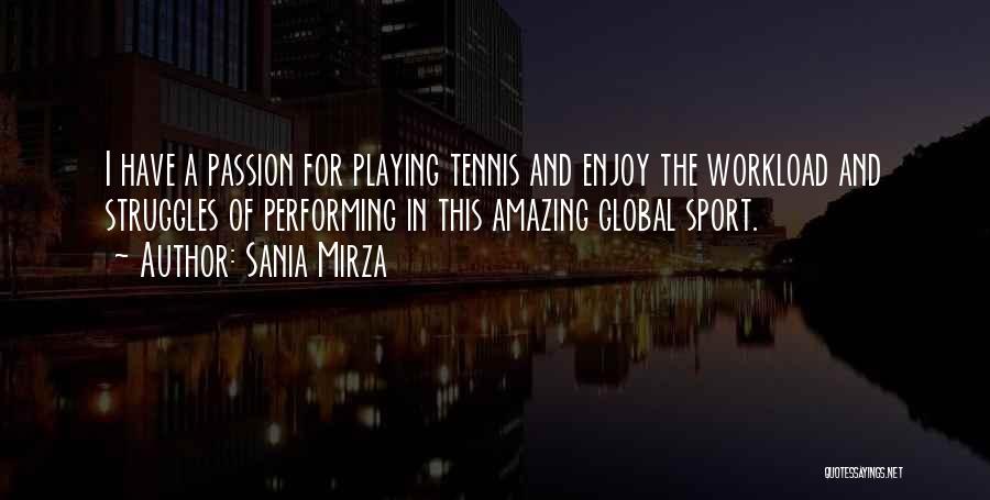 Sania Mirza Quotes: I Have A Passion For Playing Tennis And Enjoy The Workload And Struggles Of Performing In This Amazing Global Sport.