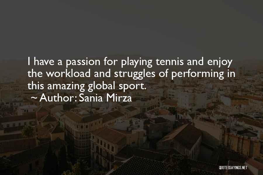 Sania Mirza Quotes: I Have A Passion For Playing Tennis And Enjoy The Workload And Struggles Of Performing In This Amazing Global Sport.