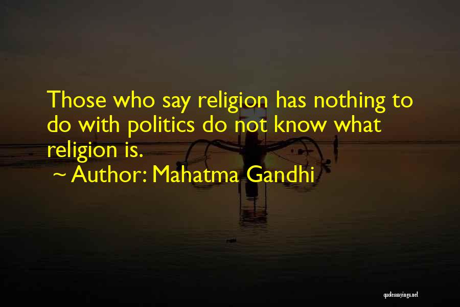 Mahatma Gandhi Quotes: Those Who Say Religion Has Nothing To Do With Politics Do Not Know What Religion Is.