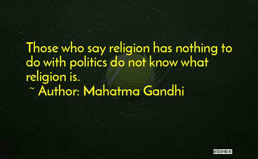Mahatma Gandhi Quotes: Those Who Say Religion Has Nothing To Do With Politics Do Not Know What Religion Is.