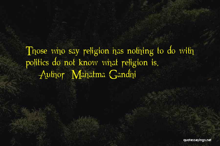 Mahatma Gandhi Quotes: Those Who Say Religion Has Nothing To Do With Politics Do Not Know What Religion Is.