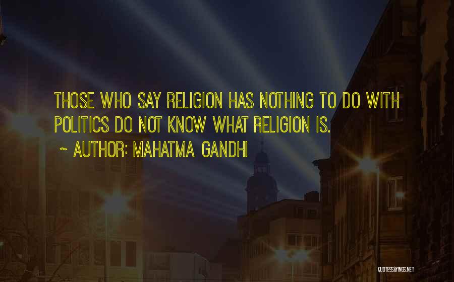 Mahatma Gandhi Quotes: Those Who Say Religion Has Nothing To Do With Politics Do Not Know What Religion Is.