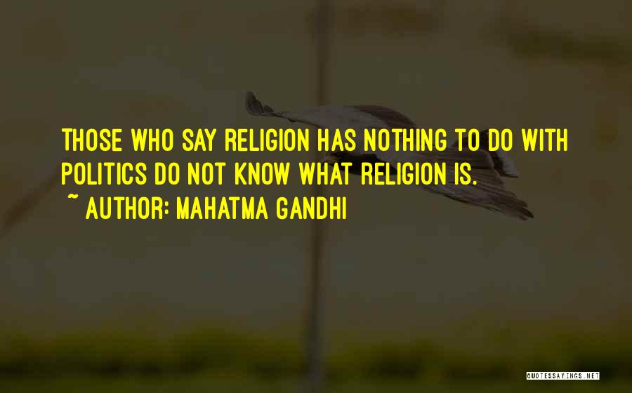 Mahatma Gandhi Quotes: Those Who Say Religion Has Nothing To Do With Politics Do Not Know What Religion Is.