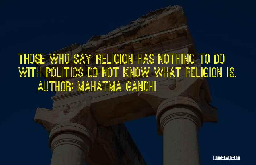Mahatma Gandhi Quotes: Those Who Say Religion Has Nothing To Do With Politics Do Not Know What Religion Is.
