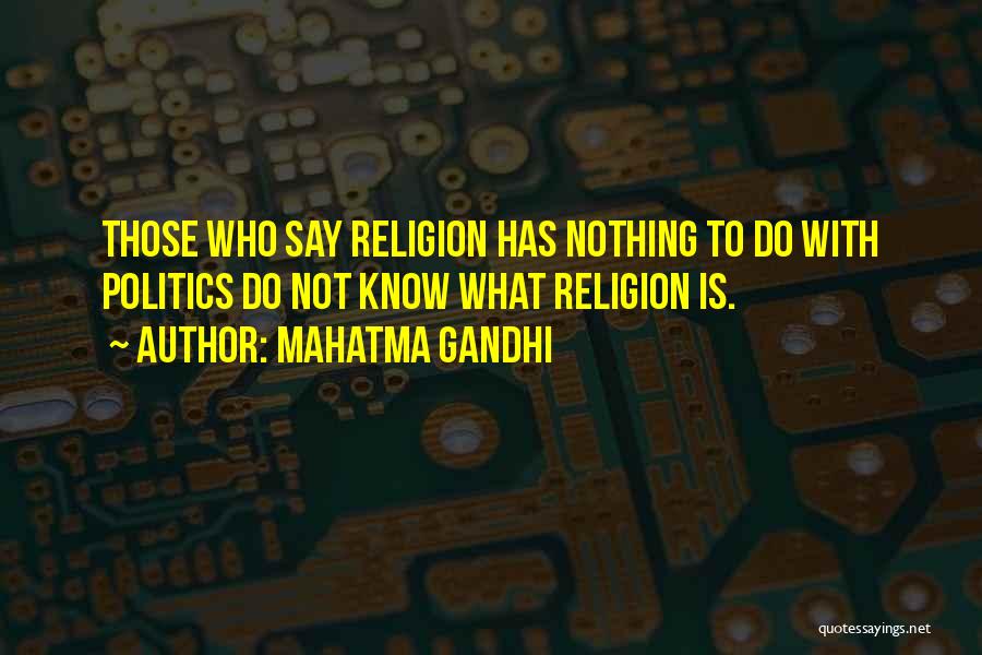 Mahatma Gandhi Quotes: Those Who Say Religion Has Nothing To Do With Politics Do Not Know What Religion Is.