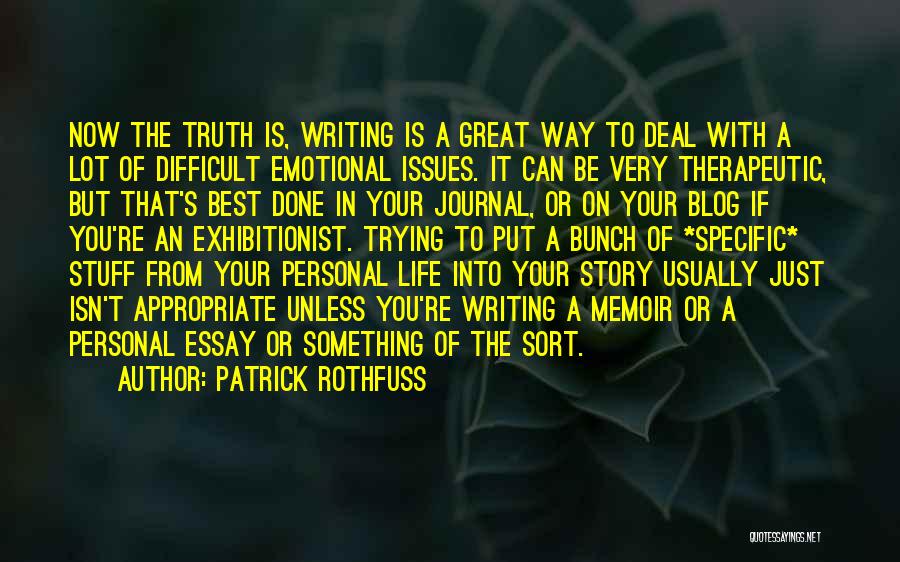 Patrick Rothfuss Quotes: Now The Truth Is, Writing Is A Great Way To Deal With A Lot Of Difficult Emotional Issues. It Can