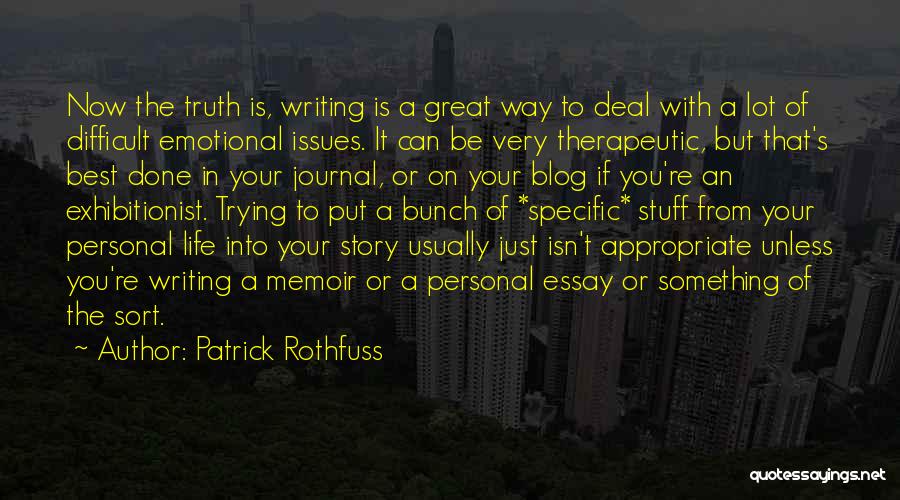 Patrick Rothfuss Quotes: Now The Truth Is, Writing Is A Great Way To Deal With A Lot Of Difficult Emotional Issues. It Can