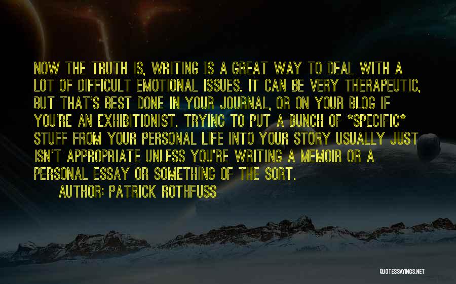 Patrick Rothfuss Quotes: Now The Truth Is, Writing Is A Great Way To Deal With A Lot Of Difficult Emotional Issues. It Can