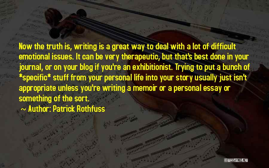 Patrick Rothfuss Quotes: Now The Truth Is, Writing Is A Great Way To Deal With A Lot Of Difficult Emotional Issues. It Can