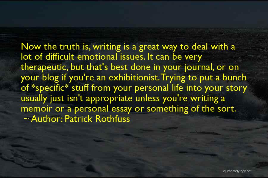 Patrick Rothfuss Quotes: Now The Truth Is, Writing Is A Great Way To Deal With A Lot Of Difficult Emotional Issues. It Can