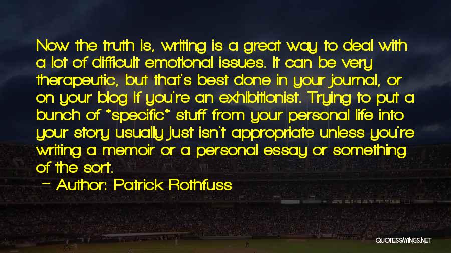 Patrick Rothfuss Quotes: Now The Truth Is, Writing Is A Great Way To Deal With A Lot Of Difficult Emotional Issues. It Can