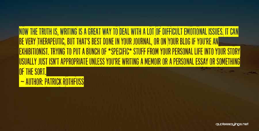 Patrick Rothfuss Quotes: Now The Truth Is, Writing Is A Great Way To Deal With A Lot Of Difficult Emotional Issues. It Can