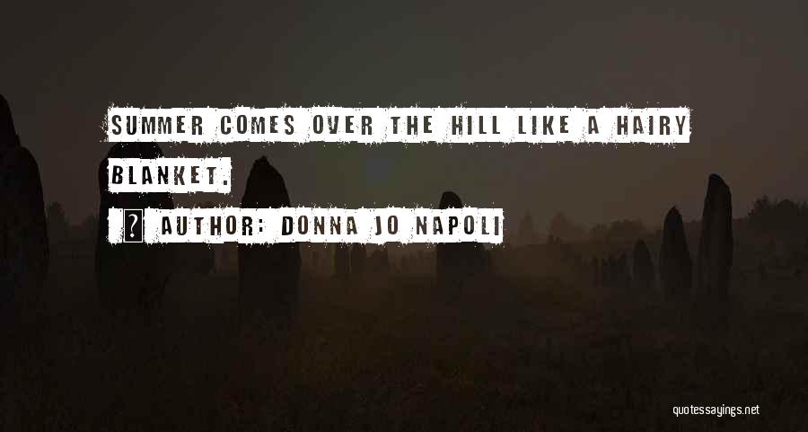 Donna Jo Napoli Quotes: Summer Comes Over The Hill Like A Hairy Blanket.