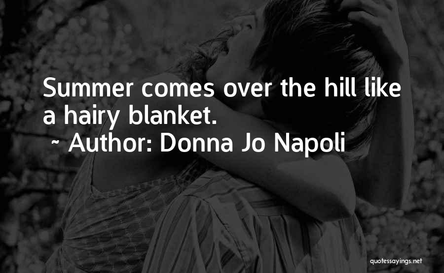 Donna Jo Napoli Quotes: Summer Comes Over The Hill Like A Hairy Blanket.