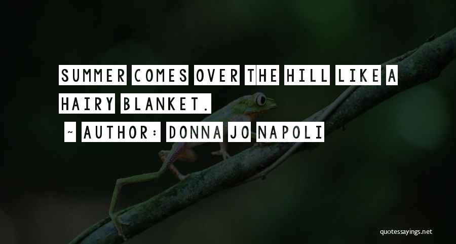 Donna Jo Napoli Quotes: Summer Comes Over The Hill Like A Hairy Blanket.