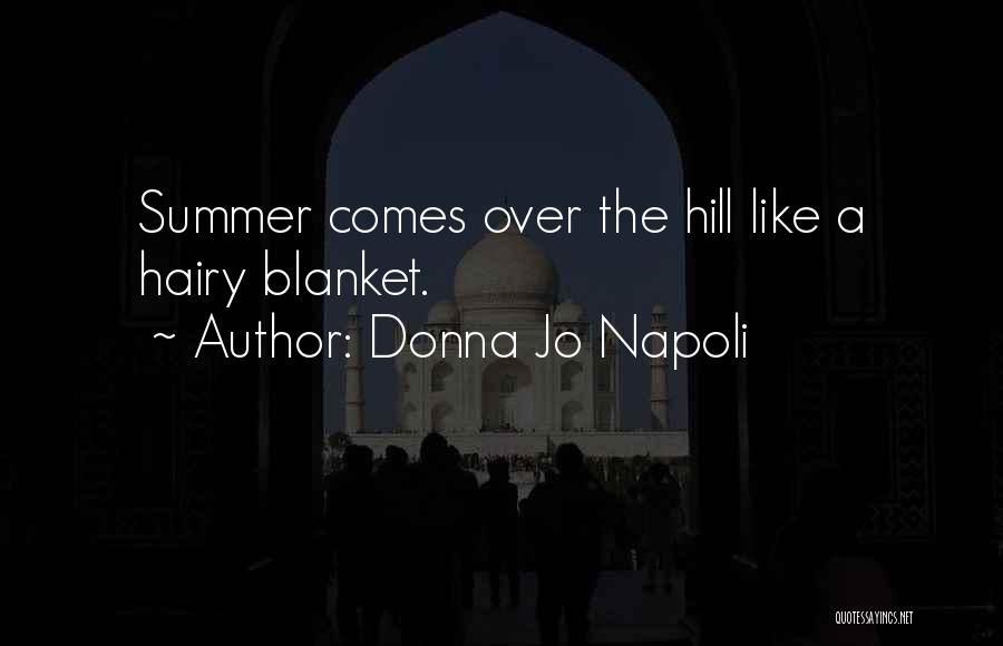 Donna Jo Napoli Quotes: Summer Comes Over The Hill Like A Hairy Blanket.