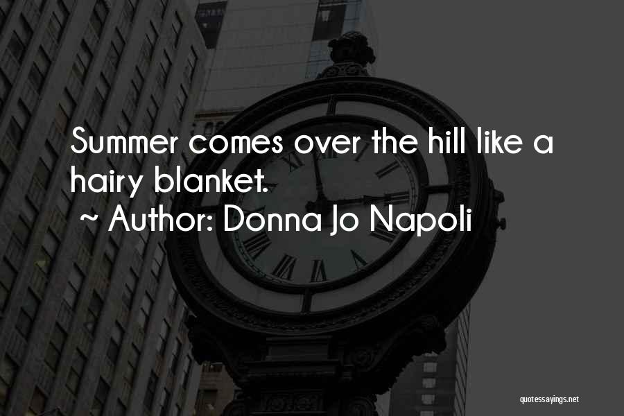 Donna Jo Napoli Quotes: Summer Comes Over The Hill Like A Hairy Blanket.